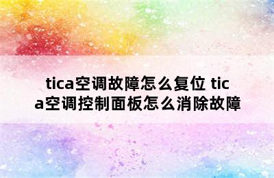 tica空调故障怎么复位 tica空调控制面板怎么消除故障